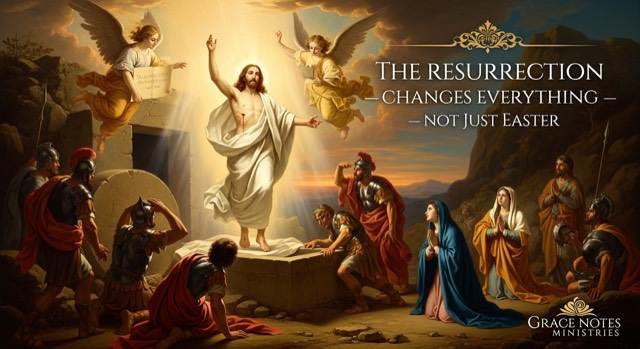 The Resurrection Changes Everything — Not Just Easter